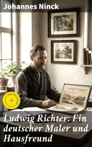 Ludwig Richter: Ein deutscher Maler und Hausfreund