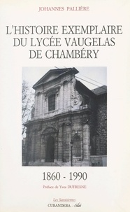 Johannès Pallière et Yves Dufresne - L'histoire exemplaire du Lycée Vaugelas de Chambéry, 1860-1990.