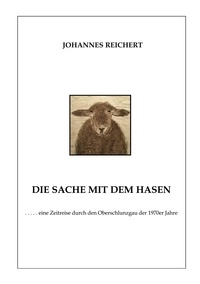 Johannes Reichert - Die Sache mit dem Hasen - eine Zeitreise durch den Oberschlunzgau der 1970er Jahre.