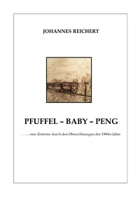 Johannes Reichert - Pfuffel - Baby - Peng - ... eine Zeitreise durch den Oberschlunzgau der 1980er Jahre.