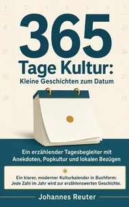 365 Tage Kultur: Kleine Geschichten zum Datum