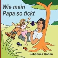 Johannes Rohen - Wie mein Papa so tickt.