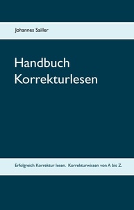 Johannes Sailler - Handbuch Korrekturlesen - Erfolgreich Korrektur lesen. Korrekturwissen von A bis Z.