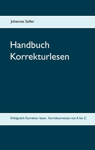 Handbuch Korrekturlesen. Erfolgreich Korrektur lesen. Korrekturwissen von A bis Z