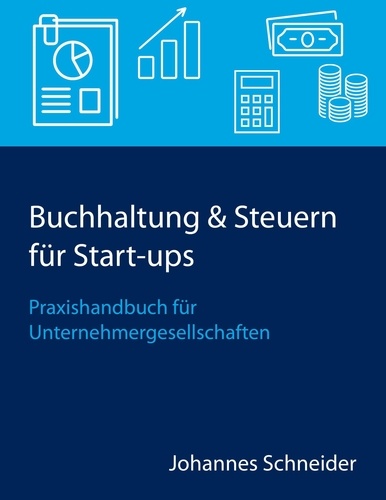 Buchhaltung &amp; Steuern für Start-ups. Praxishandbuch für Unternehmergesellschaften