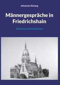 Johannes Simang - Männergespräche in Friedrichshain - Ethisches und Unethisches.