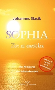 Johannes Slacik - Sophia - Zeit zu erwachen - Der Königsweg der Selbsterkenntnis.