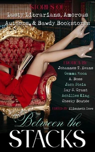 Between the Stacks: Stories of Lusty Librarians, Amorous Authors, &amp; Bawdy Bookstores