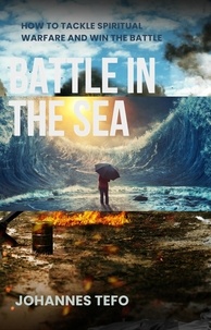  Johannes Tefo - Battle In The Sea: How To Tackle Spiritual Warfare And Win The Battle.