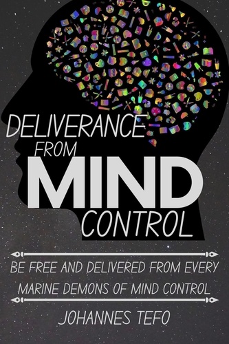  Johannes Tefo - Deliverance From Mind Control: Be Free And Delivered From Every Marine Demons Of Mind Control.