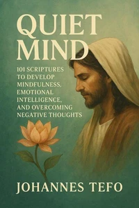 Quiet Mind: 101 Scriptures to Develop Mindfulness, Emotional Intelligence, and Overcome Negative Thoughts