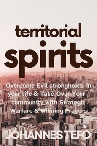  Johannes Tefo - Territorial Spirits: Overcome Evil Strongholds in Your Life And Take Over Your Community With Strategic Warfare And Winning Prayers.