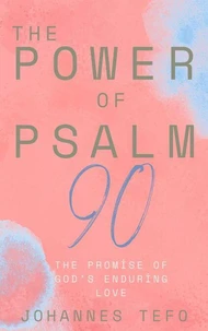 The Power Of Psalm 90: The Joy Of Flourishing In His Presence