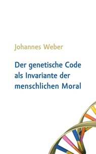 Johannes Weber - Der genetische Code als Invariante der menschlichen Moral.