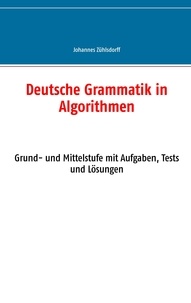 Johannes Zühlsdorff - Deutsche Grammatik in Algorithmen - Grund- und Mittelstufe mit Aufgaben, Tests und Lösungen.