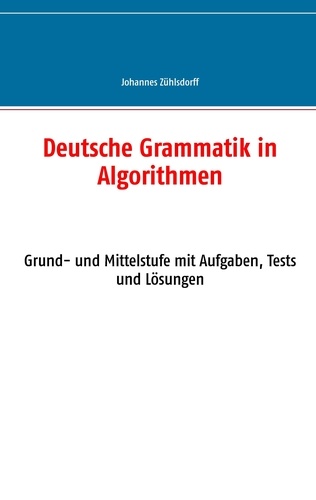 Deutsche Grammatik in Algorithmen. Grund- und Mittelstufe mit Aufgaben, Tests und Lösungen