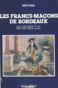 Johel Coutura - Les francs-maçons de Bordeaux au 18e siècle.