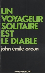 John Émile Orcan - Un voyageur solitaire est le diable.