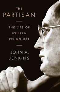 John A Jenkins - The Partisan - The Life of William Rehnquist.