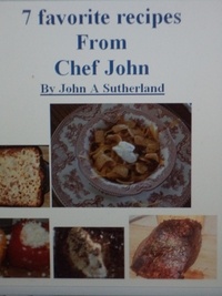  John A Sutherland - 7 Fun and Simple Recipes By Chef John A Sutherland.