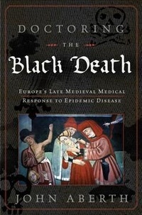 John Aberth - Doctoring the Black Death - Medieval Europe's Medical Response to Plague.