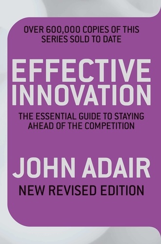 John Adair - Effective Innovation REVISED EDITION - The Essential Guide to Staying Ahead of the Competition.