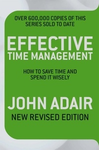 John Adair - Effective Time Management (Revised edition) - How to Save Time and Spend it WIsely.