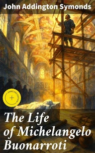 The Life of Michelangelo Buonarroti