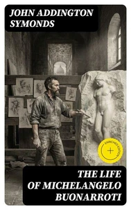 The Life of Michelangelo Buonarroti
