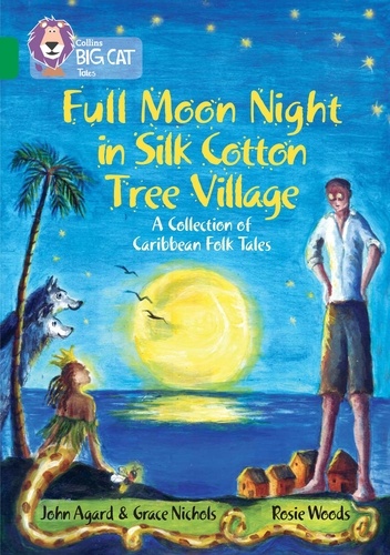 John Agard et Grace Nichols - Full Moon Night in Silk Cotton Tree Village: A Collection of Caribbean Folk Tales - Band 15/Emerald.