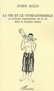 John Aglo - La vie et le vivre ensemble - Le principe organisateur de la vie dans le système Adanu.