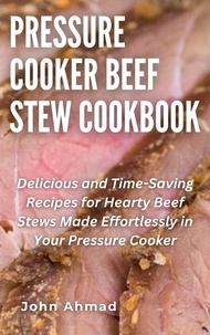  john ahmad - Pressure Cooker Beef Stew Cookbook.