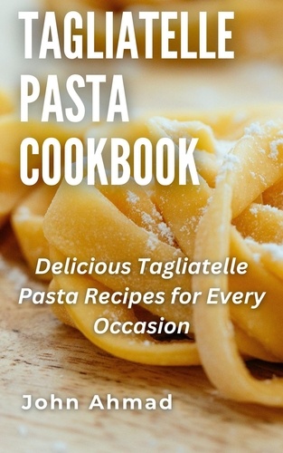  john ahmad - Tagliatelle Pasta Cookbook.