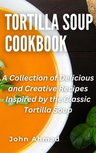  john ahmad - Tortilla Soup Cookbook.