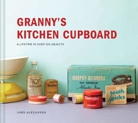 John Alexander - Granny's Kitchen Cupboard - A lifetime in over 100 objects.