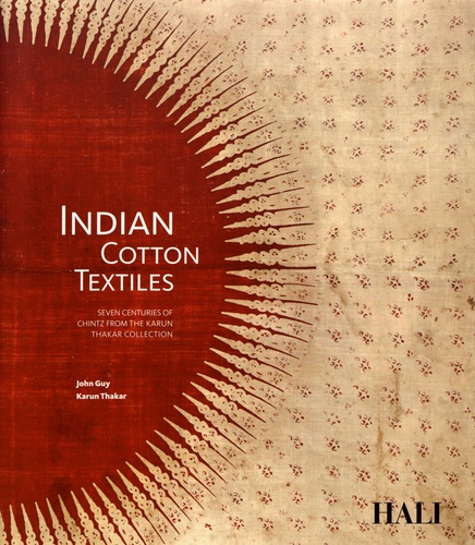 John Alexander Guy et Karun Thakar - Indian Cotton Textiles - Seven Centuries of Chintz from the Karun Thakar Collection.