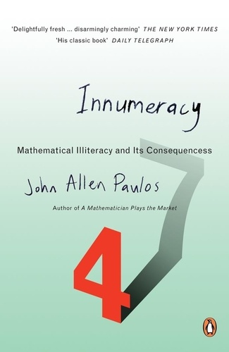 John Allen Paulos - Innumeracy - Mathematical Illiteracy and Its Consequences.