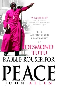 John Allen - Rabble-Rouser For Peace - The Authorised Biography of Desmond Tutu.