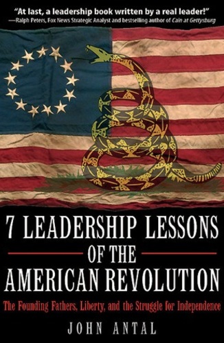 John Antal - 7 Leadership Lessons of the American Revolution - The Founding Fathers, Liberty, and the Struggle for Independence.