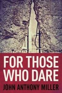  John Anthony Miller - For Those Who Dare: A Novel of Cold War Germany.