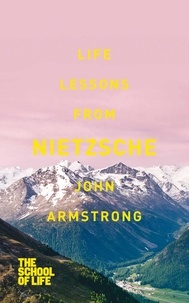 John Armstrong - Life Lessons from Nietzsche.