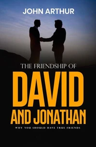 The Friendship Of David And Jonathan: Why You Should Have True Friends