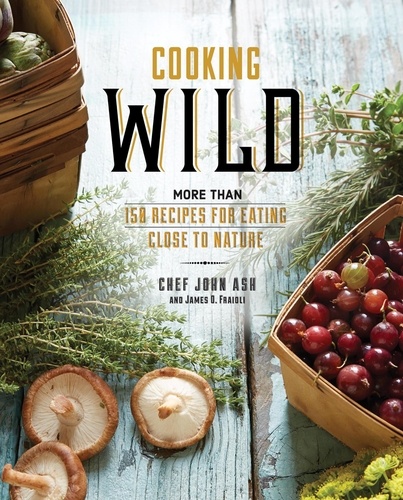 Cooking Wild. More than 150 Recipes for Eating Close to Nature