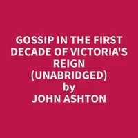 Gossip In The First Decade Of Victoria's Reign (Unabridged)