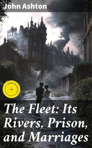 The Fleet: Its Rivers, Prison, and Marriages