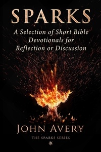  John Avery - Sparks: A Selection of Short Bible Devotionals for Reflection or Discussion.