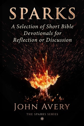  John Avery - Sparks: A Selection of Short Bible Devotionals for Reflection or Discussion.