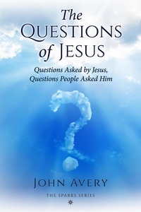  John Avery - The Questions of Jesus: Questions Asked by Jesus, Questions People Asked Him.