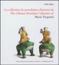 John Ayers - La collection de porcelaines chinoises de Marie Vergottis : The Chinese Porcelain Collection of Marie Vergottis.