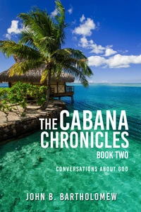 The Cabana Chronicles Book Two  Conversations About God